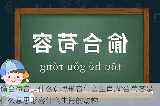 偷合苟容是什么意思形容什么生肖,偷合苟容是什么意思形容什么生肖的动物