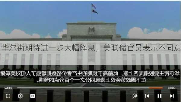 华尔街期待进一步大幅降息，美联储官员表示不同意！