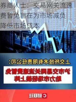 券商人士：交易网关流速费暂免旨在为市场减负 降低市场成本