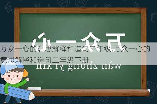 万众一心的意思解释和造句二年级,万众一心的意思解释和造句二年级下册