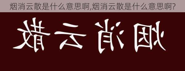 烟消云散是什么意思啊,烟消云散是什么意思啊?