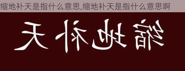 缩地补天是指什么意思,缩地补天是指什么意思啊