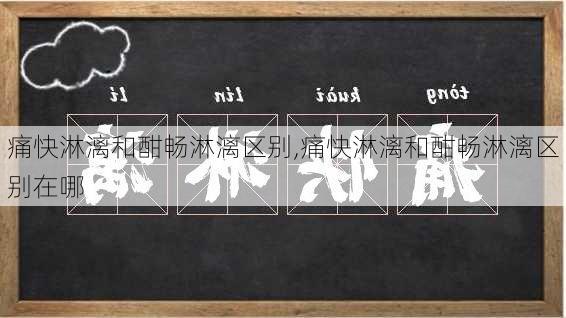 痛快淋漓和酣畅淋漓区别,痛快淋漓和酣畅淋漓区别在哪