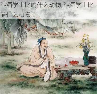 斗酒学士比喻什么动物,斗酒学士比喻什么动物