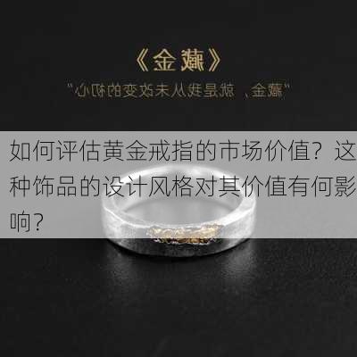 如何评估黄金戒指的市场价值？这种饰品的设计风格对其价值有何影响？