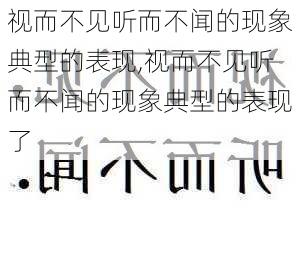 视而不见听而不闻的现象典型的表现,视而不见听而不闻的现象典型的表现了