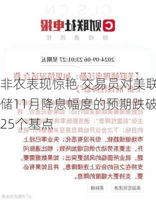 非农表现惊艳 交易员对美联储11月降息幅度的预期跌破25个基点