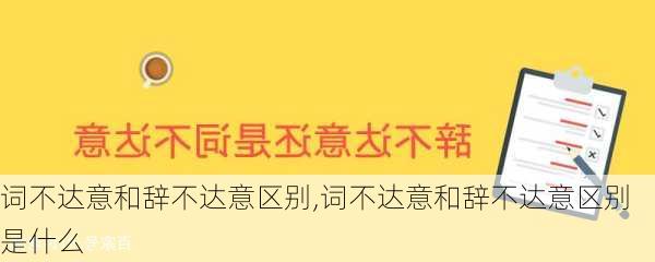 词不达意和辞不达意区别,词不达意和辞不达意区别是什么