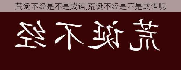 荒诞不经是不是成语,荒诞不经是不是成语呢