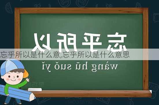 忘乎所以是什么意,忘乎所以是什么意思