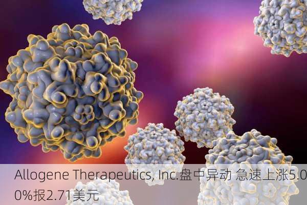 Allogene Therapeutics, Inc.盘中异动 急速上涨5.00%报2.71美元