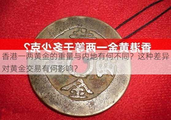 香港一两黄金的重量与内地有何不同？这种差异对黄金交易有何影响？