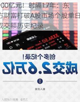 900亿元！时隔17年：东方财富打破A股市场个股单日成交额历史纪录