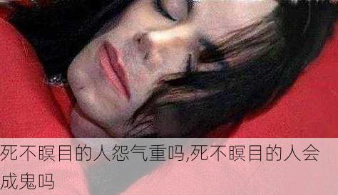 死不瞑目的人怨气重吗,死不瞑目的人会成鬼吗