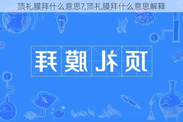 顶礼膜拜什么意思?,顶礼膜拜什么意思解释