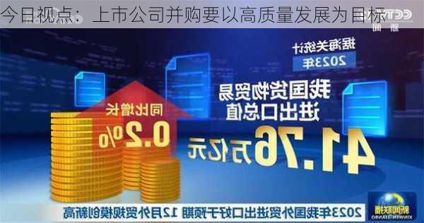 今日视点：上市公司并购要以高质量发展为目标