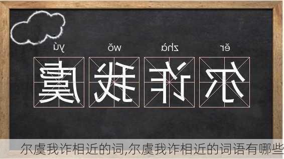 尔虞我诈相近的词,尔虞我诈相近的词语有哪些