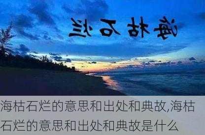 海枯石烂的意思和出处和典故,海枯石烂的意思和出处和典故是什么