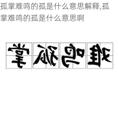 孤掌难鸣的孤是什么意思解释,孤掌难鸣的孤是什么意思啊