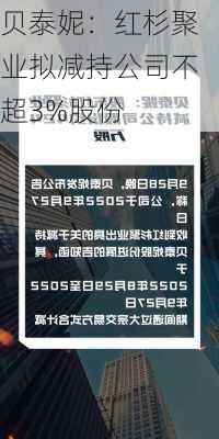 贝泰妮：红杉聚业拟减持公司不超3%股份