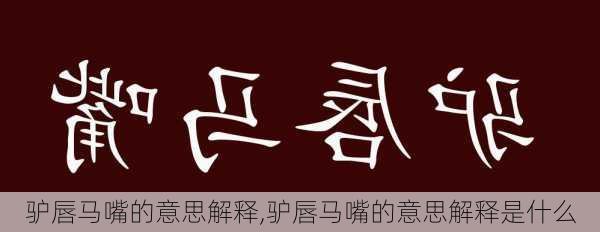 驴唇马嘴的意思解释,驴唇马嘴的意思解释是什么