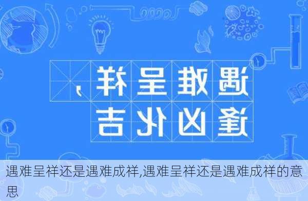 遇难呈祥还是遇难成祥,遇难呈祥还是遇难成祥的意思