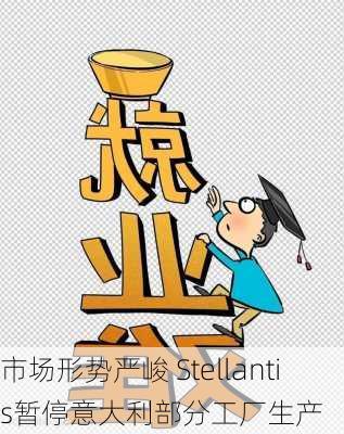 市场形势严峻 Stellantis暂停意大利部分工厂生产