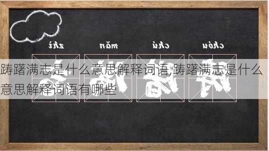 踌躇满志是什么意思解释词语,踌躇满志是什么意思解释词语有哪些