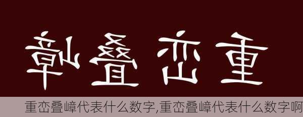 重峦叠嶂代表什么数字,重峦叠嶂代表什么数字啊