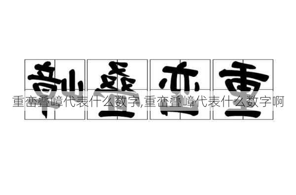 重峦叠嶂代表什么数字,重峦叠嶂代表什么数字啊