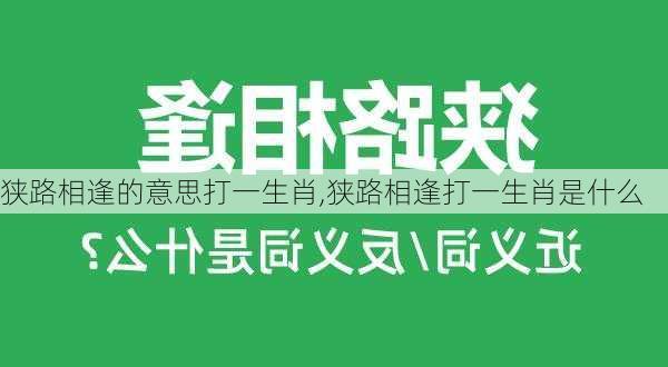 狭路相逢的意思打一生肖,狭路相逢打一生肖是什么