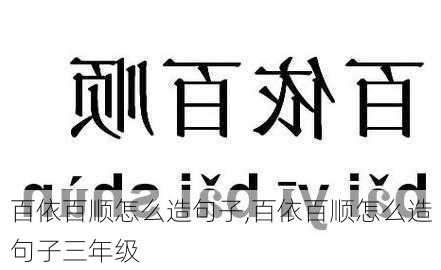 百依百顺怎么造句子,百依百顺怎么造句子三年级