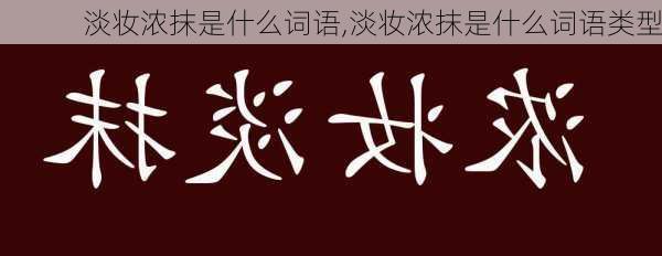 淡妆浓抹是什么词语,淡妆浓抹是什么词语类型