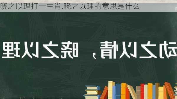 晓之以理打一生肖,晓之以理的意思是什么