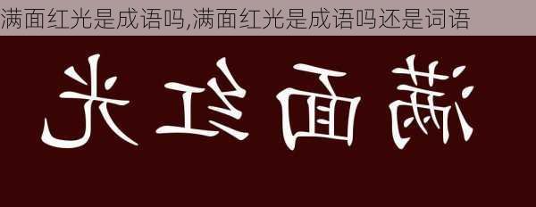 满面红光是成语吗,满面红光是成语吗还是词语