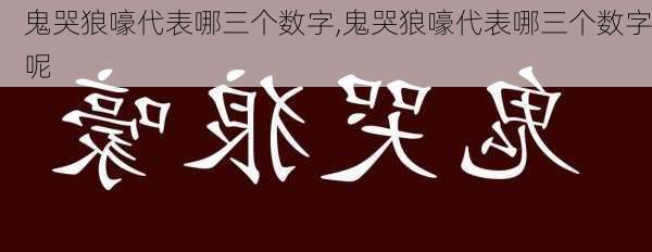 鬼哭狼嚎代表哪三个数字,鬼哭狼嚎代表哪三个数字呢