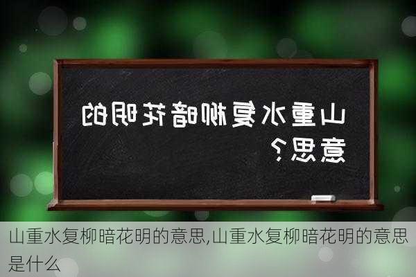 山重水复柳暗花明的意思,山重水复柳暗花明的意思是什么