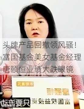 头牌产品回撤领风骚！富国基金美女基金经理唐颐恒业绩大跌眼镜