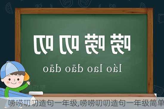 唠唠叨叨造句一年级,唠唠叨叨造句一年级简单