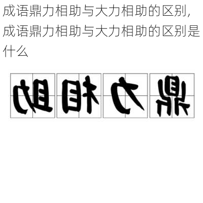 成语鼎力相助与大力相助的区别,成语鼎力相助与大力相助的区别是什么