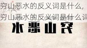 穷山恶水的反义词是什么,穷山恶水的反义词是什么词