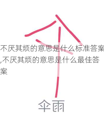 不厌其烦的意思是什么标准答案,不厌其烦的意思是什么最佳答案