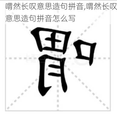 喟然长叹意思造句拼音,喟然长叹意思造句拼音怎么写