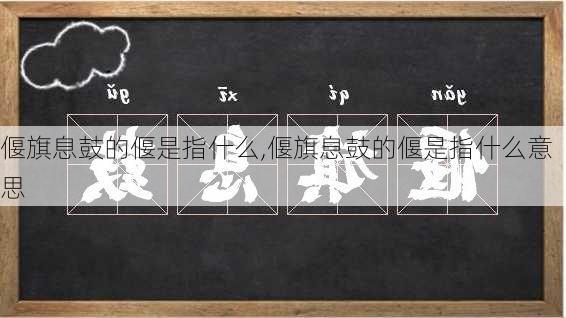 偃旗息鼓的偃是指什么,偃旗息鼓的偃是指什么意思