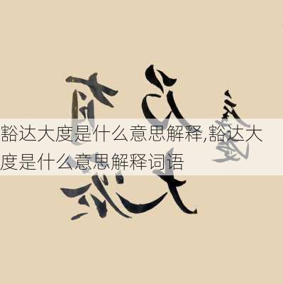 豁达大度是什么意思解释,豁达大度是什么意思解释词语