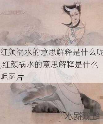 红颜祸水的意思解释是什么呢,红颜祸水的意思解释是什么呢图片