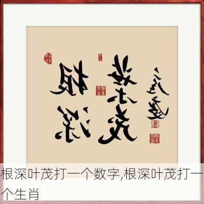 根深叶茂打一个数字,根深叶茂打一个生肖