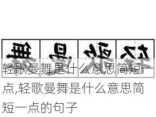 轻歌曼舞是什么意思简短一点,轻歌曼舞是什么意思简短一点的句子