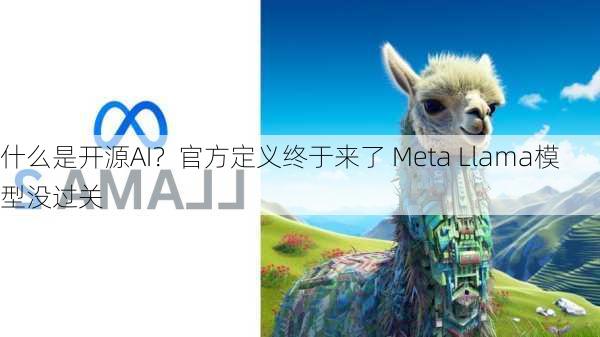 什么是开源AI？官方定义终于来了 Meta Llama模型没过关