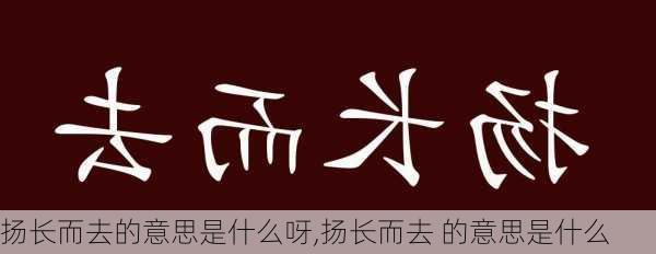 扬长而去的意思是什么呀,扬长而去 的意思是什么